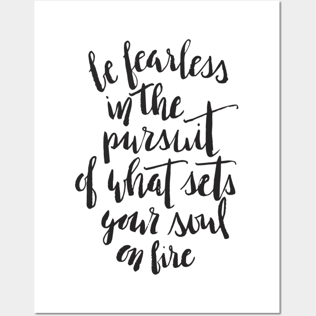 Be fearless in the pursuit of what sets your soul on fire Wall Art by lifeidesign